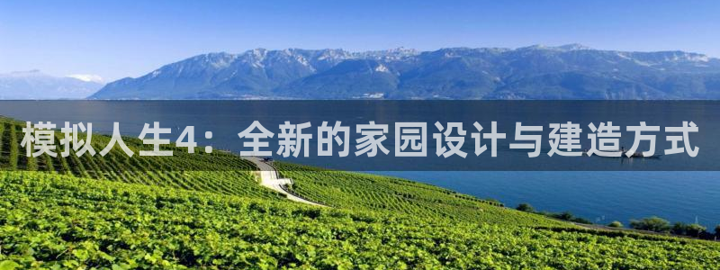 亚洲先锋娱乐行情：模拟人生4：全新的家园设计与建造方式