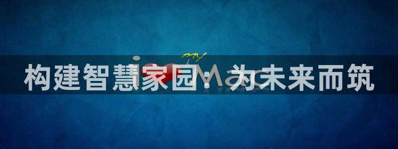 贵州先锋娱乐：构建智慧家园：为未来而筑