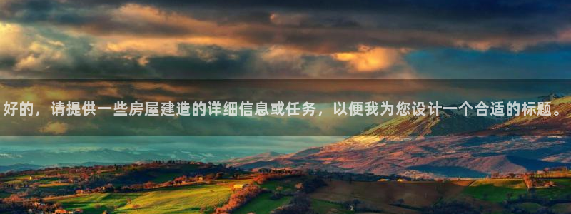 先锋娱乐注册：好的，请提供一些房屋建造的详细信息或任务，以便我为您设计一个合适的标题。