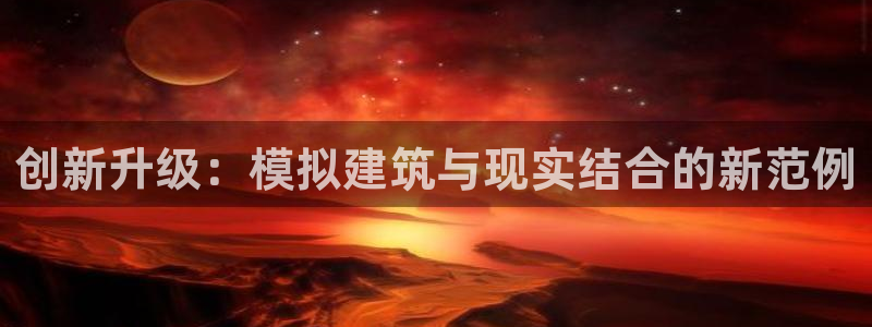 先锋娱乐网67xf：创新升级：模拟建筑与现实结合的新范例