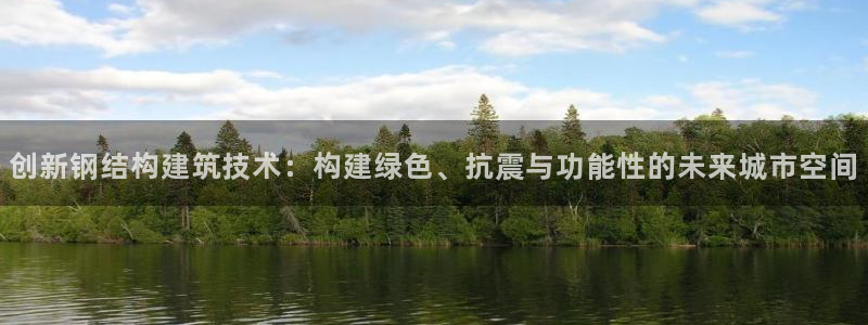 先锋 娱乐：创新钢结构建筑技术：构建绿色、抗震与功能性的未来城市空间