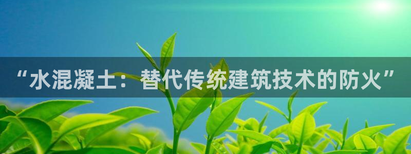 时代先锋娱乐：“水混凝土：替代传统建筑技术的防火”
