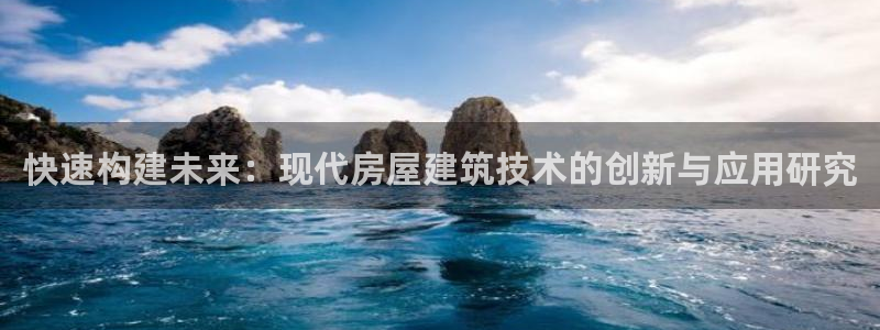 先锋澳门新娱乐：快速构建未来：现代房屋建筑技术的创新与应用研究