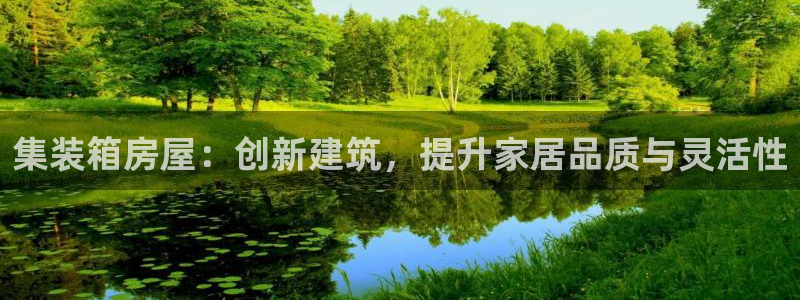 先锋娱乐官：集装箱房屋：创新建筑，提升家居品质与灵活性