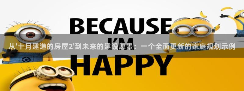 先锋队娱乐：从\'十月建造的房屋2\'到未来的建设愿景：一个全面更新的家庭规划示
