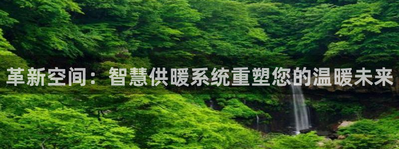 澳门先锋娱乐：革新空间：智慧供暖系统重塑您的温暖未来