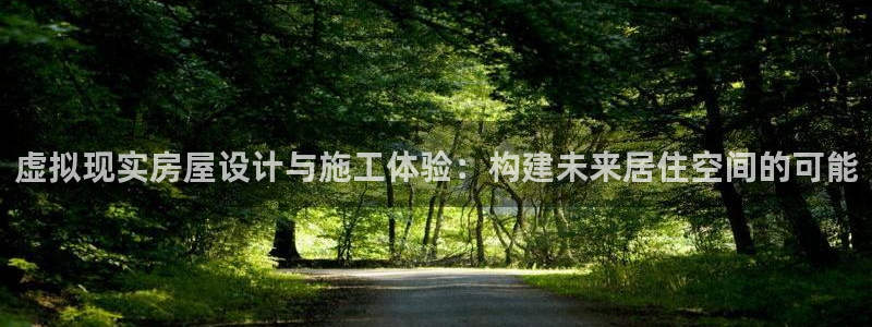 先锋娱乐是不是骗子：虚拟现实房屋设计与施工体验：构建未来居住空间的可能