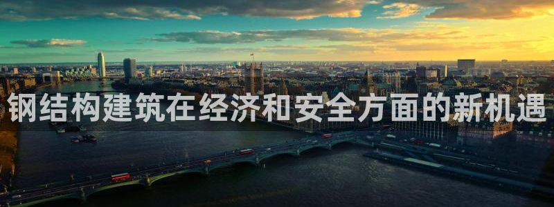 先锋娱乐集团：钢结构建筑在经济和安全方面的新机遇