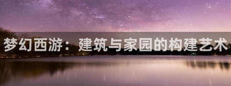 先锋娱乐公司：梦幻西游：建筑与家园的构建艺术