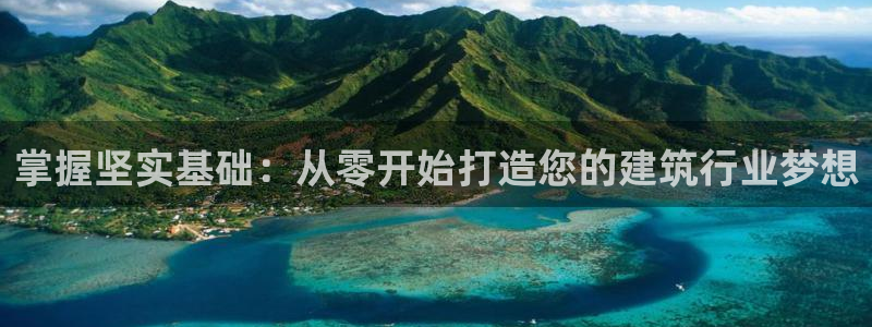 先锋娱乐棋牌：掌握坚实基础：从零开始打造您的建筑行业梦想