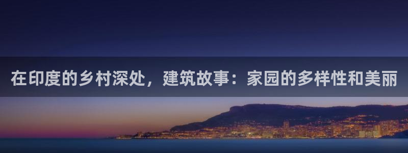 先锋娱乐是不是骗子：在印度的乡村深处，建筑故事：家园的多样性和美丽