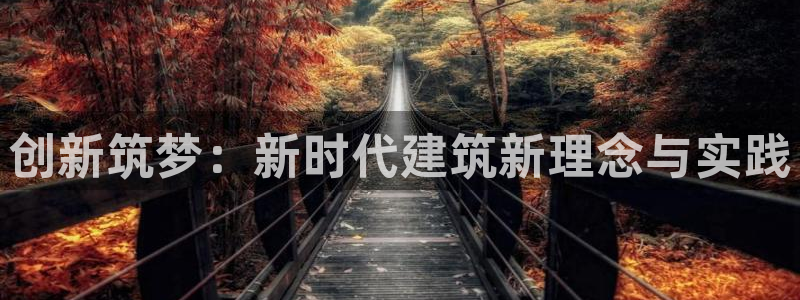 先锋娱乐转进去钱：创新筑梦：新时代建筑新理念与实践