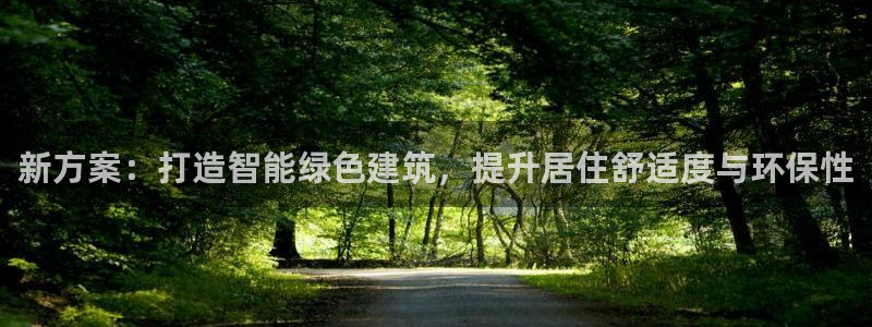 先锋娱乐平台：新方案：打造智能绿色建筑，提升居住舒适度与环保性
