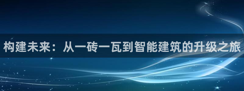 先锋电玩娱乐：构建未来：从一砖一瓦到智能建筑的升级之旅