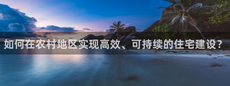 先锋娱乐股票：如何在农村地区实现高效、可持续的住宅建设？