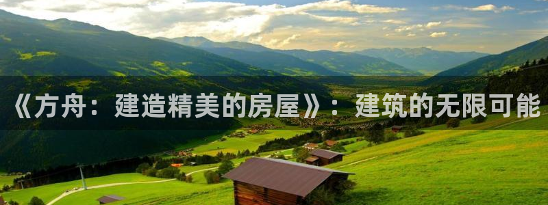 先锋电子旗下先锋娱乐：《方舟：建造精美的房屋》：建筑的无限可能
