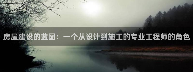 先锋方舟娱乐集团：房屋建设的蓝图：一个从设计到施工的专业工程师的角色
