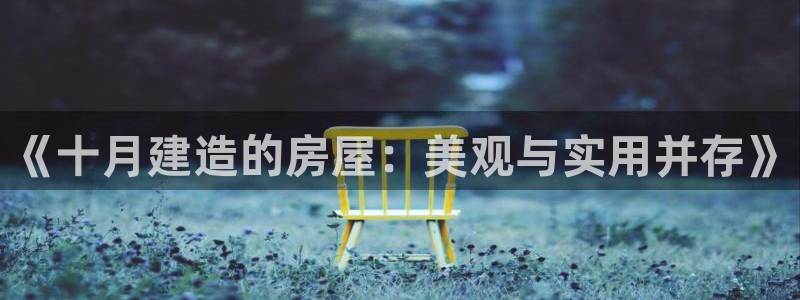 先锋娱乐集团：《十月建造的房屋：美观与实用并存》