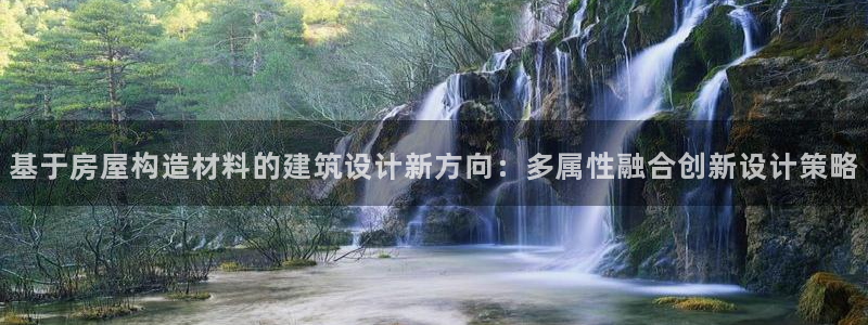 先锋游戏娱乐：基于房屋构造材料的建筑设计新方向：多属性融合创新设计策略